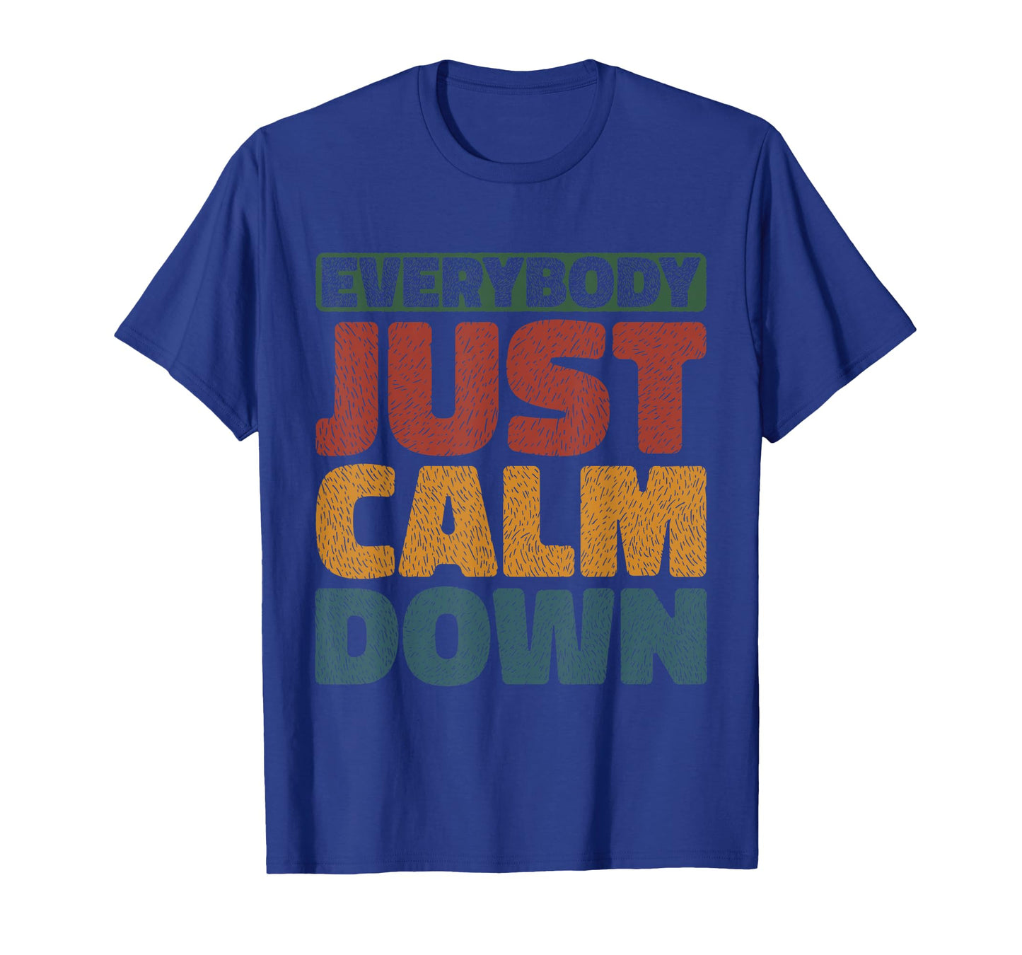 Everybody Just Calm Down --- T-Shirt