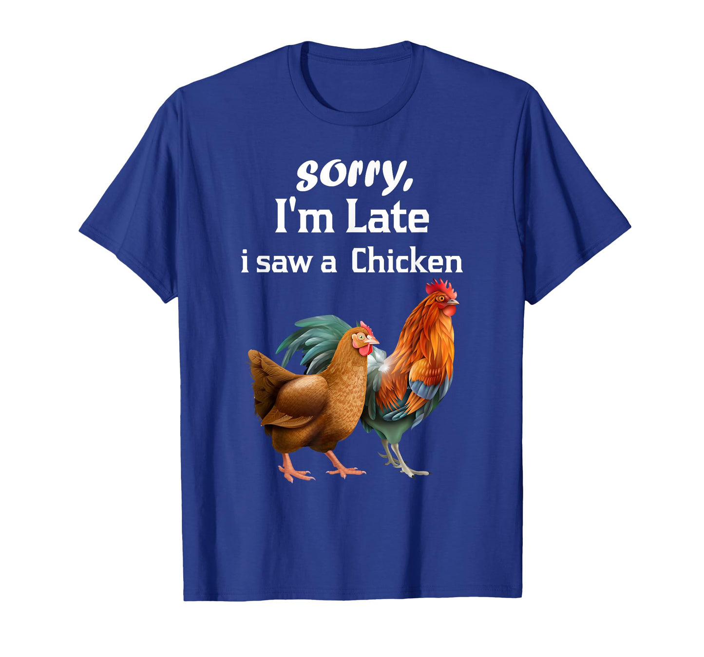sorry i'm late i saw a Chicken funny Chicken T-Shirt