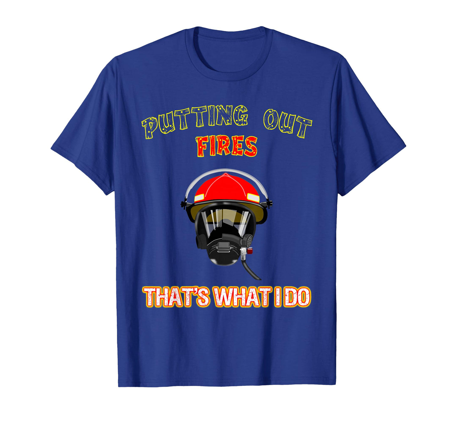 Putting Out Fires That's What I Do Firefighter Fireman Shirt T-Shirt