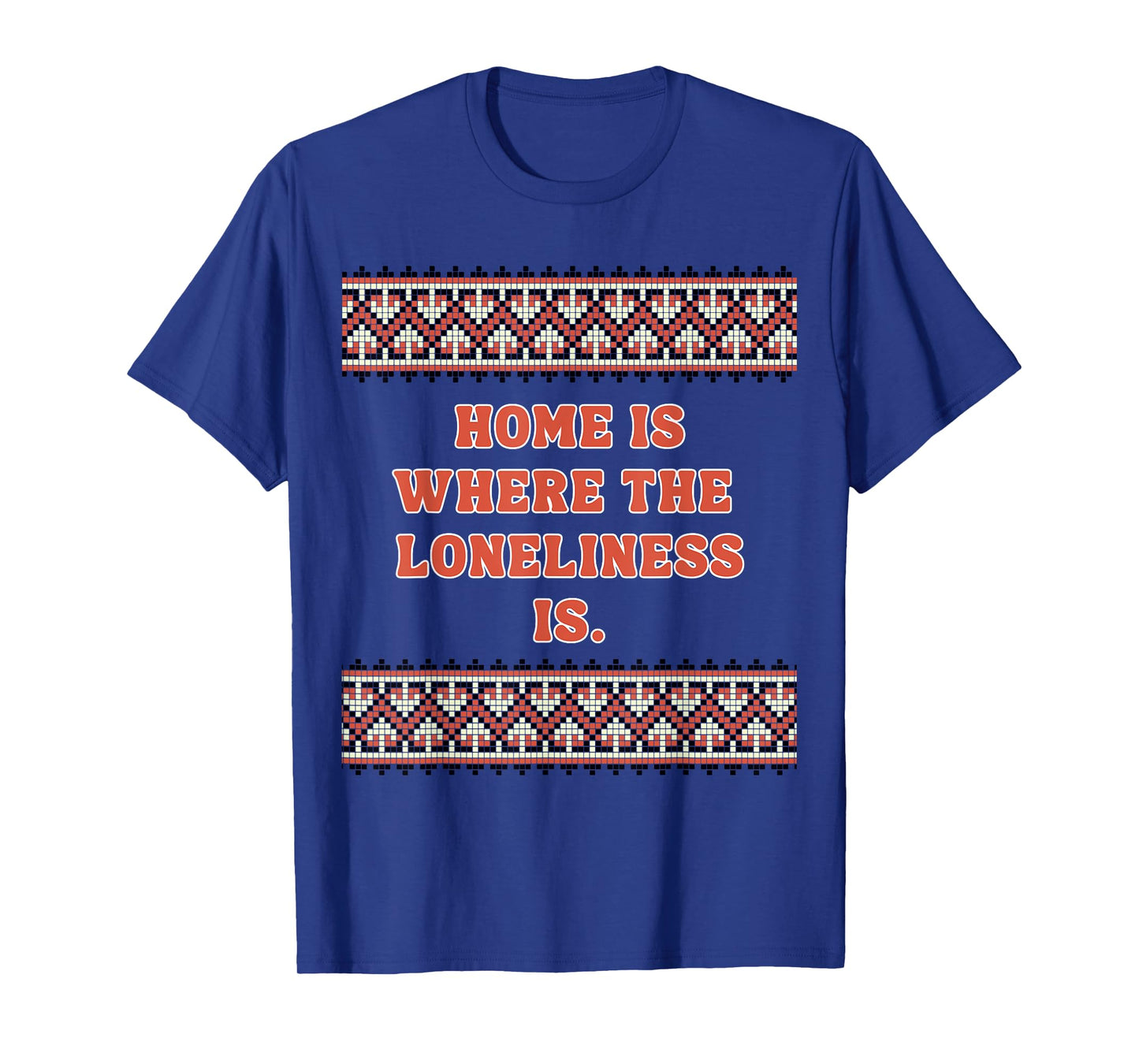 Home is Where The Loneliness is T-Shirt