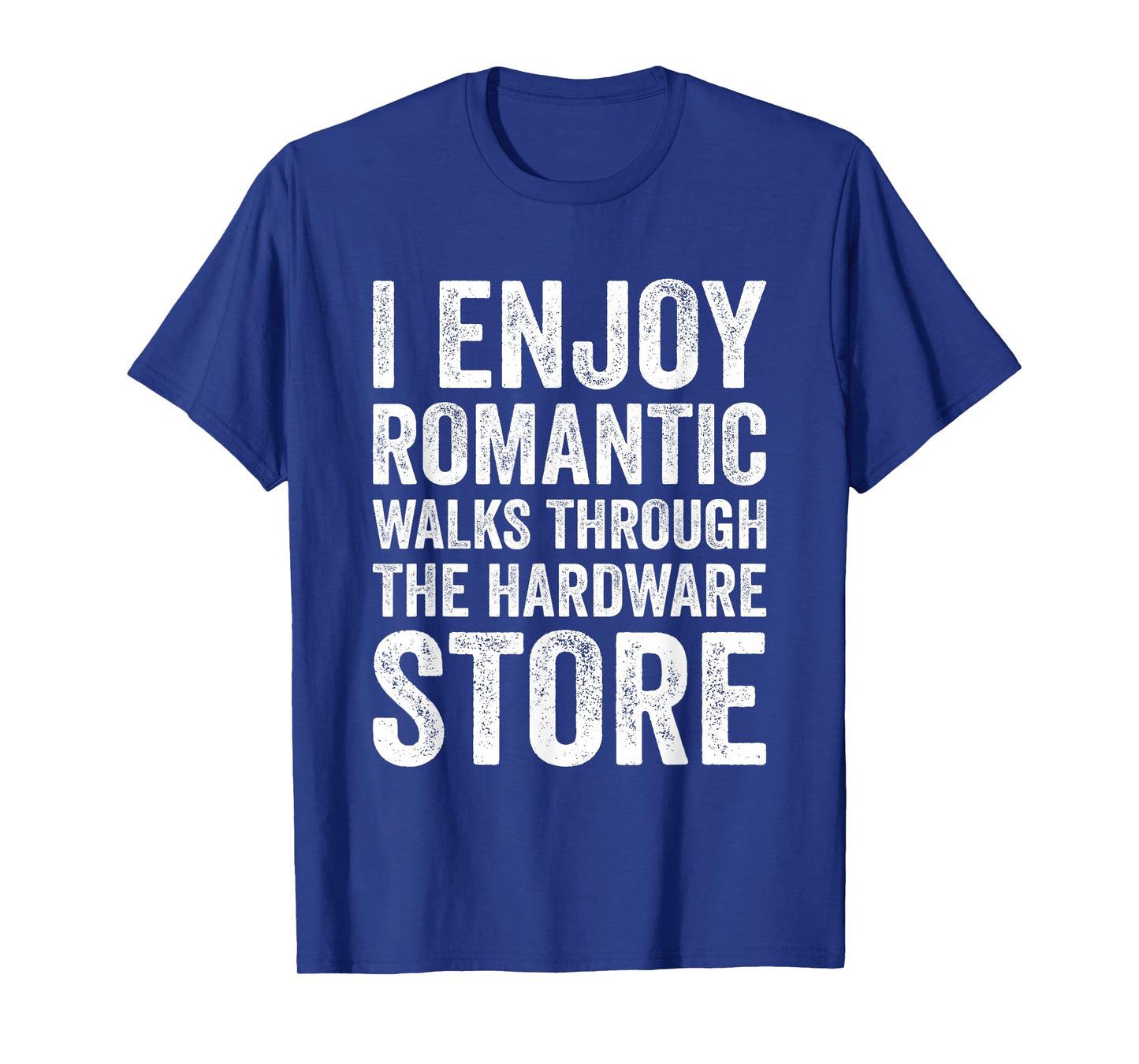I Enjoy Romantic Walks Through The Hardware Store Funny DIY T-Shirt