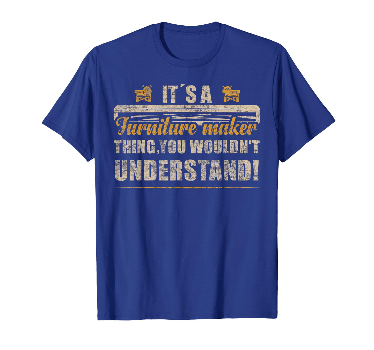 You Wouldn't Understand It's A Furniture Maker Thing T-Shirt