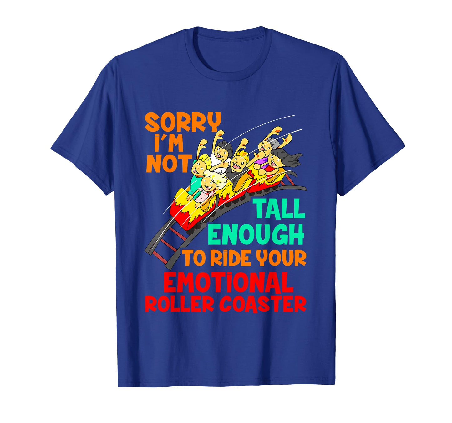 Sorry I'm Not Tall Enough To Ride Emotional Roller Coaster T-Shirt