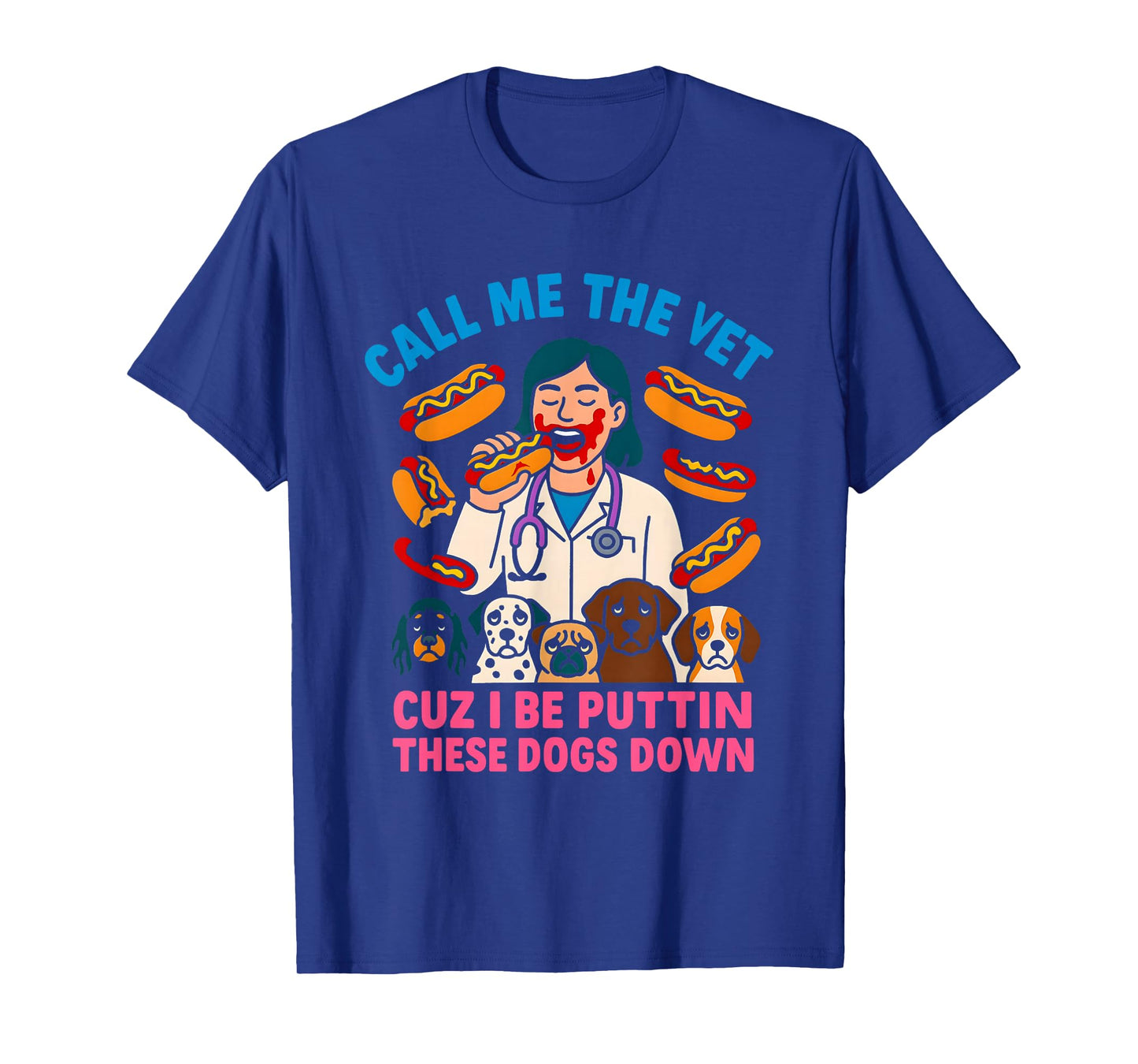Call Me The Vet Cuz I Be Puttin These Dogs Down T-Shirt