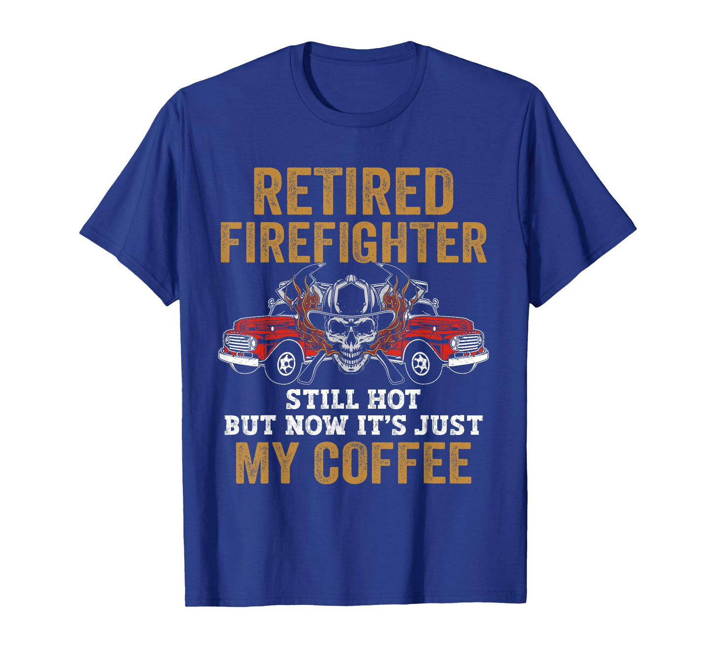 Retired Firefighter Still Hot But Now It's Just My Coffee T-Shirt