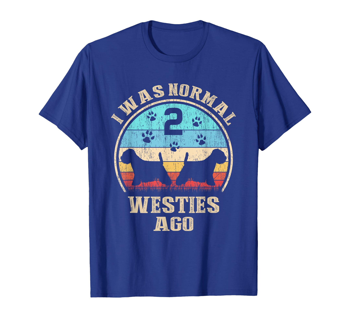 I Was Normal 2 Two Westies Dogs Ago - Funny Dog Moms Dads T-Shirt for Men Women Kids