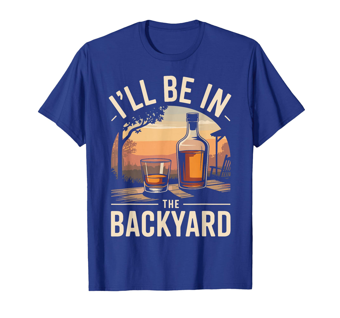 I’ll Be in The Backyard Whiskey Funny Bourbon Lover T-Shirt