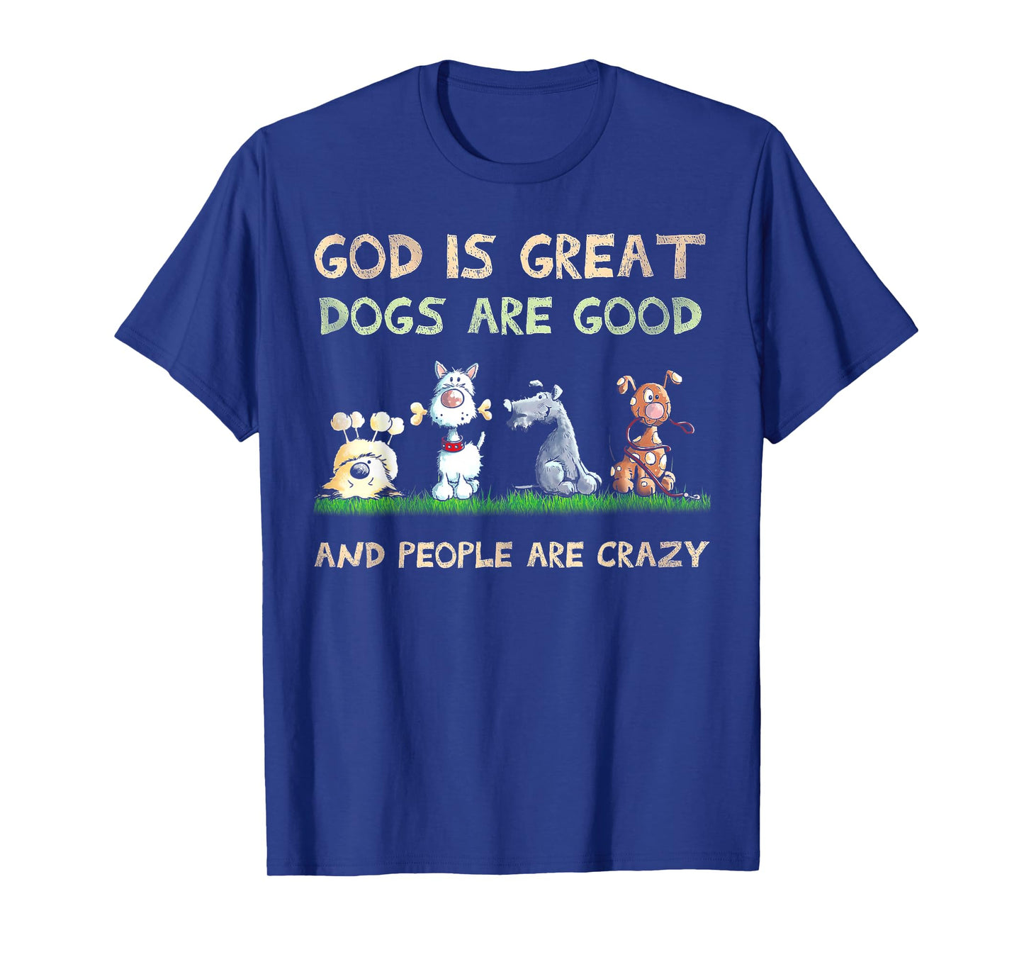 God is Great Dogs are Good and People are Crazy T-Shirt Small