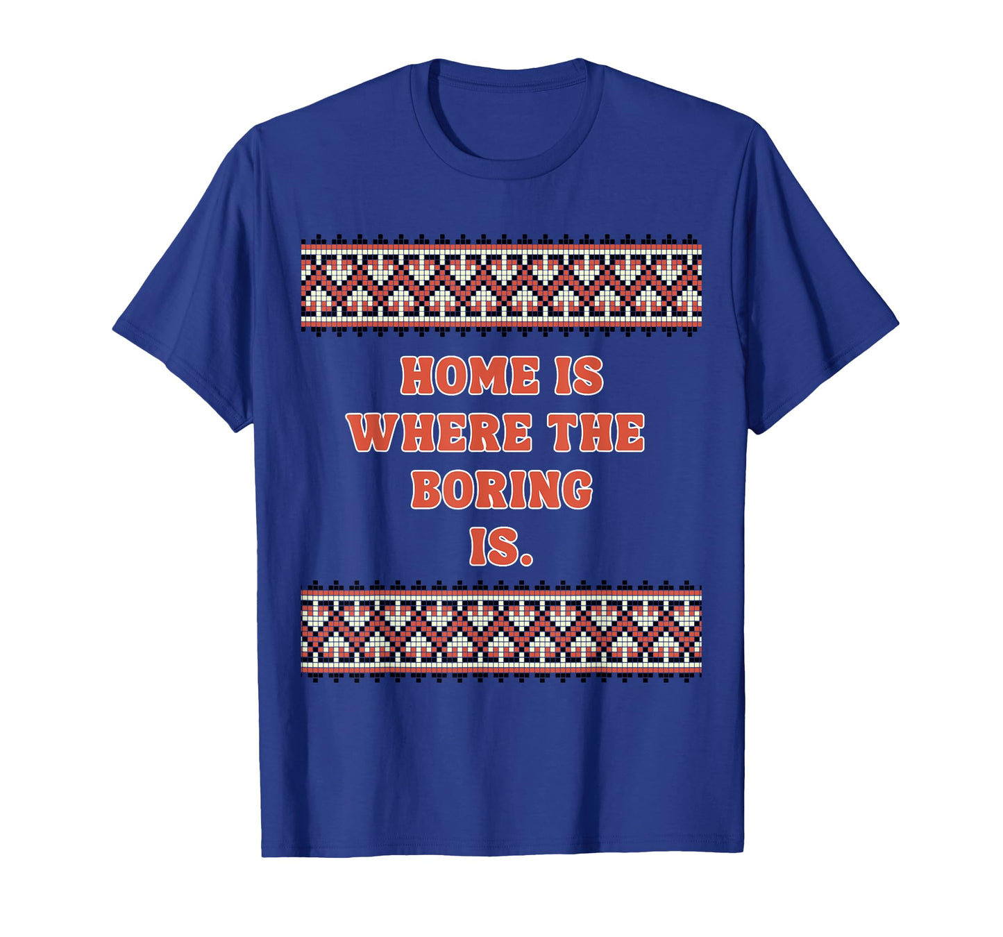 Home is Where The Boring is T-Shirt