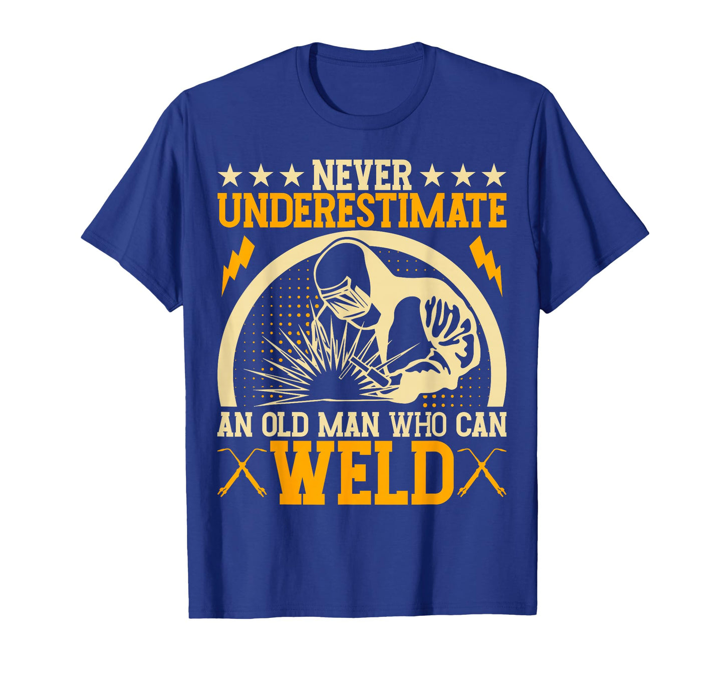 Never Underestimate An Old Man Who Can Weld | Welder T-Shirt