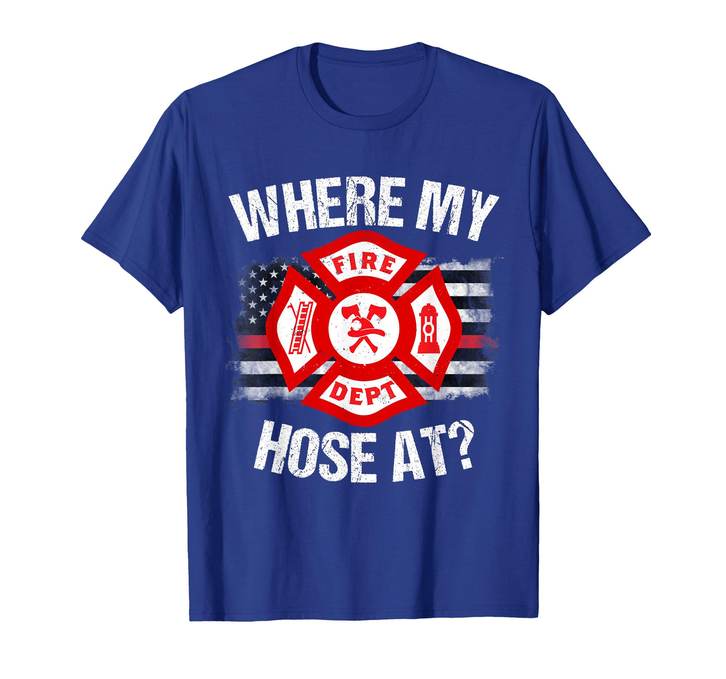 Where My Hose At Firefighter Thin Red Line Flag Fire Gift T-Shirt