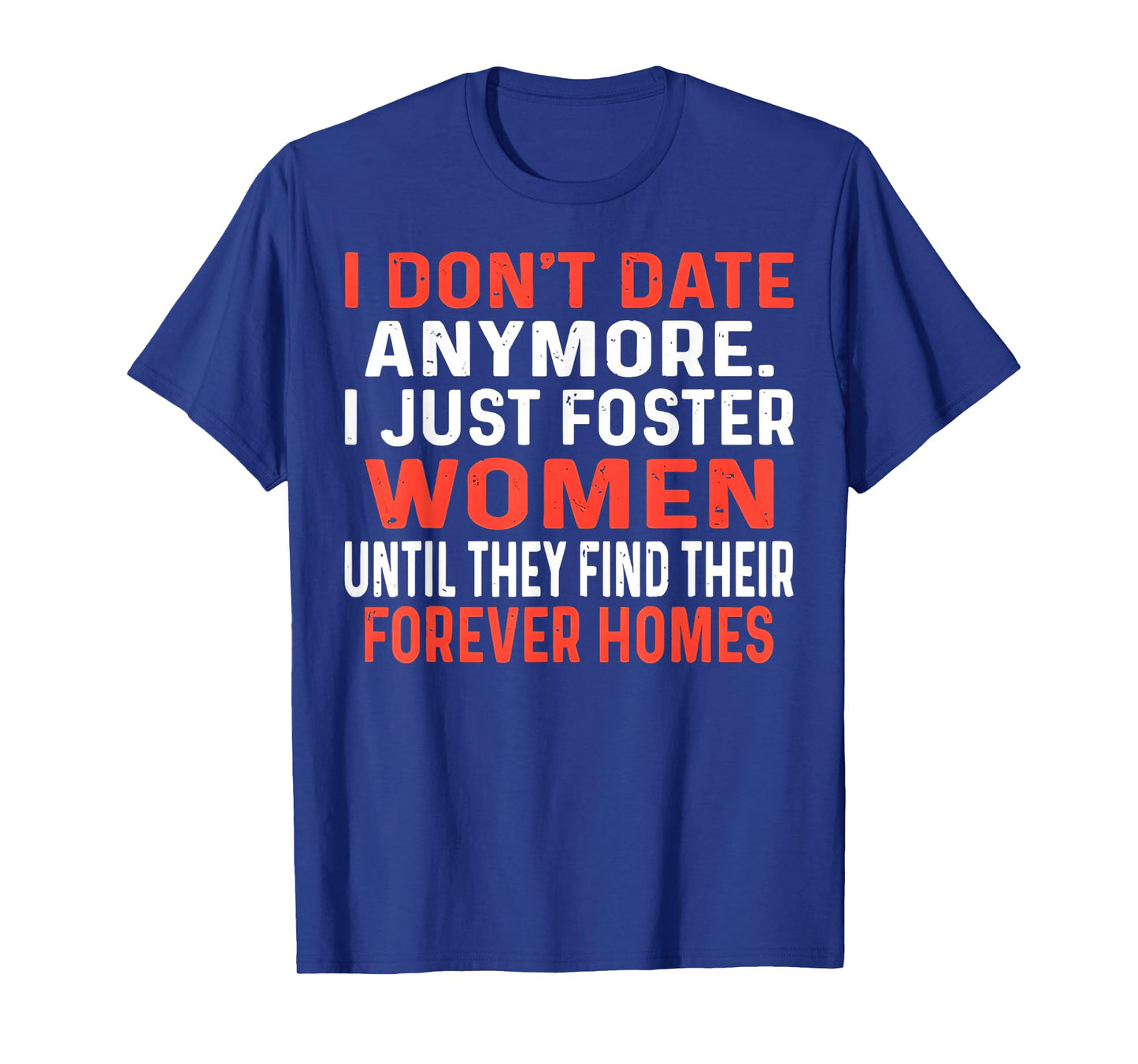 I Don't Date Anymore I Just Foster Women Until They Find T-Shirt