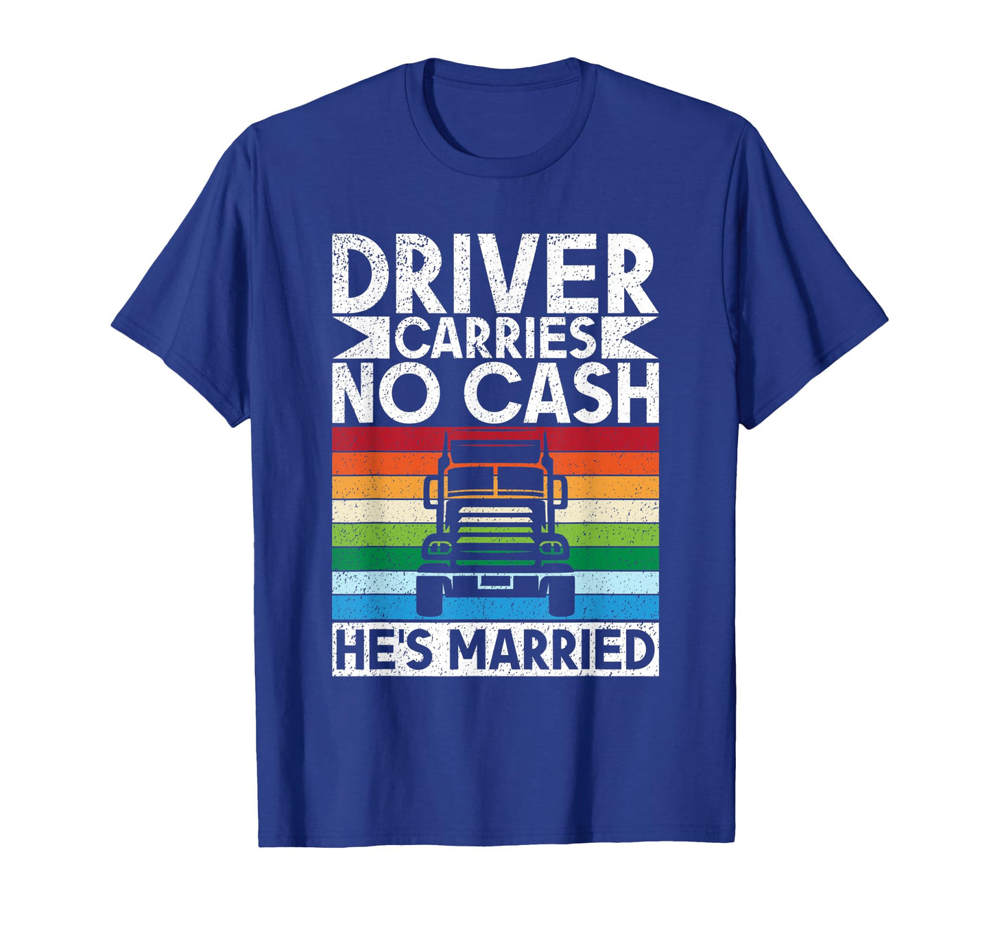 Driver carries no cash he´s married Truck Driver T-Shirt