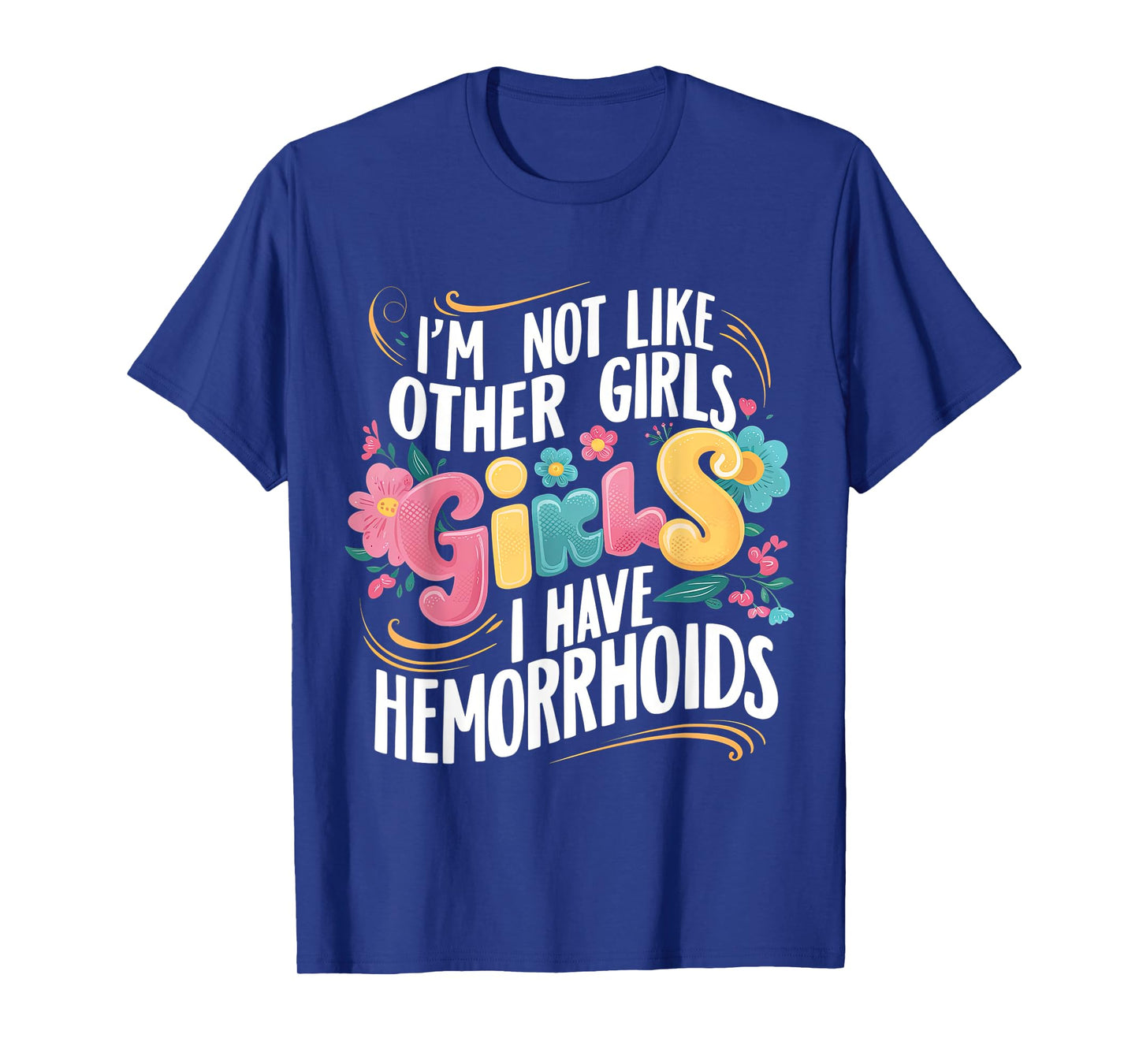 I'm Not Like Other Girls I Have Hemorrhoids Embarrassing Tee T-Shirt