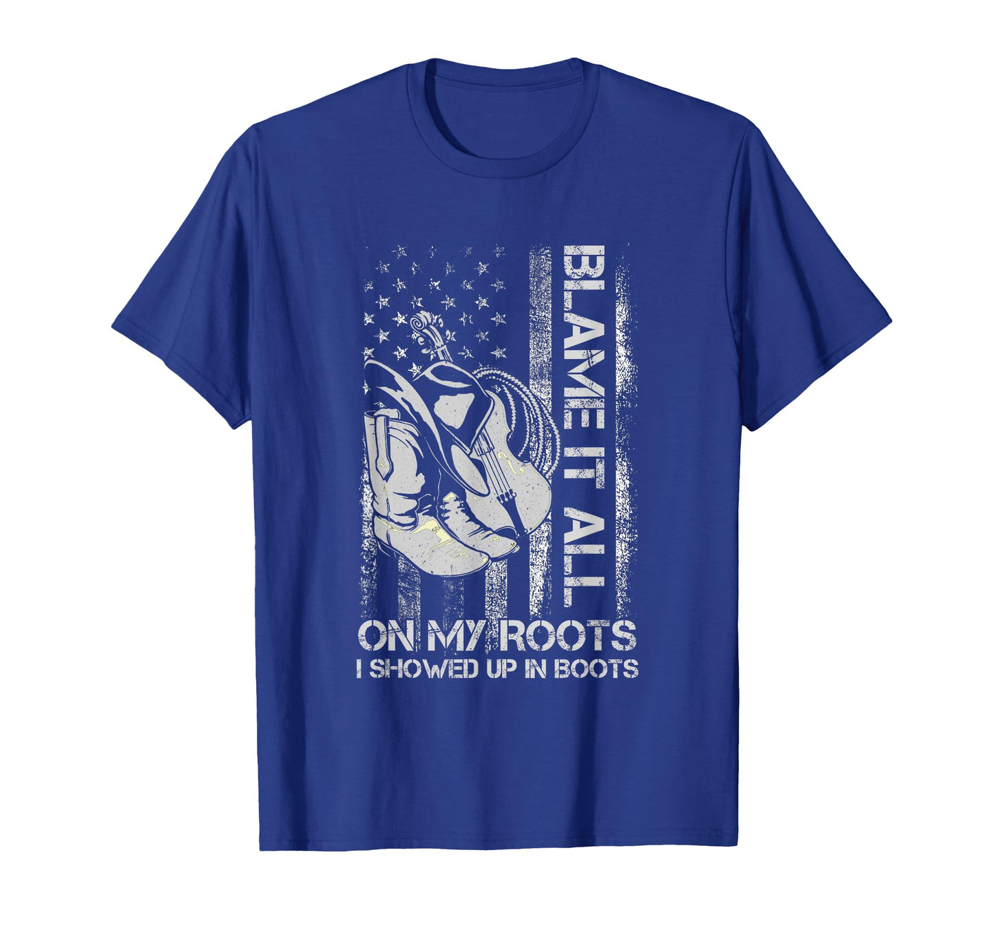 Blame It All On My Roots - I Showed Up In Boots US FLag T-Shirt