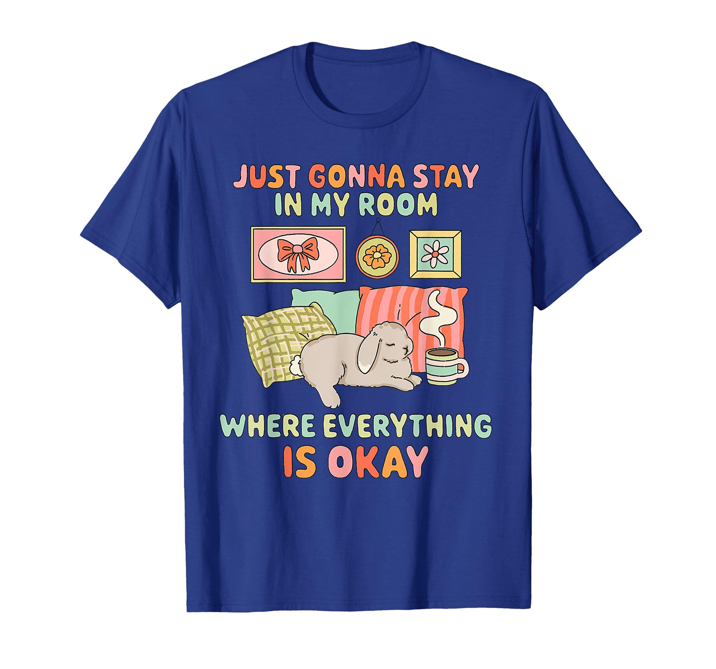 JUST GONNA STAY IN MY ROOM WHERE EVERYTHING IS funny design T-Shirt