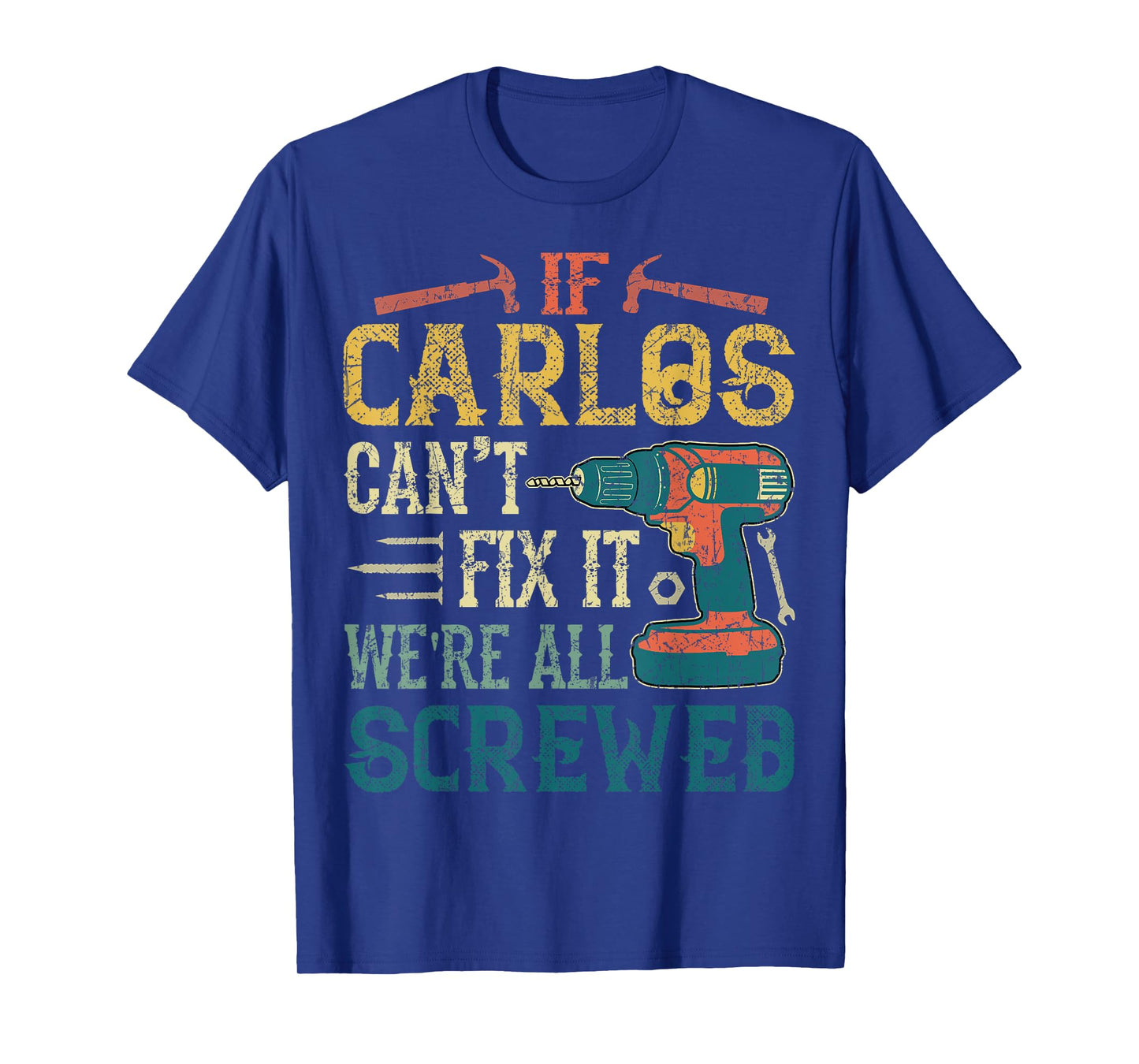 If Carlos Can't Fix it We're All Screwed Funny Fathers Gift T-Shirt