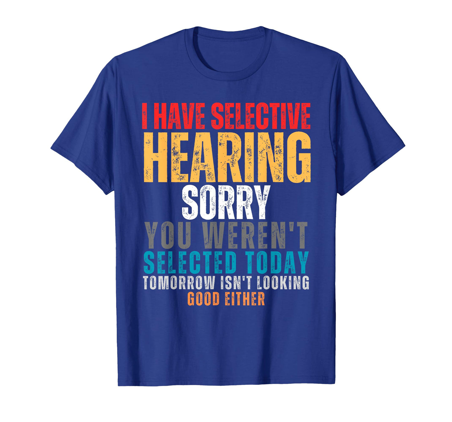I Have Selective Hearing You Weren't Selected Today T-Shirt
