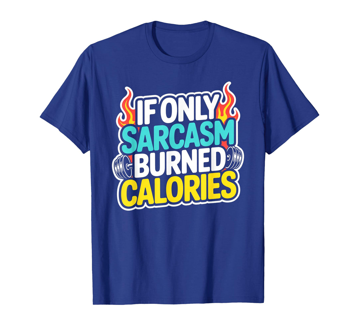 If Only Sarcasm Burned Calories Funny Gym Workout Men Women T-Shirt