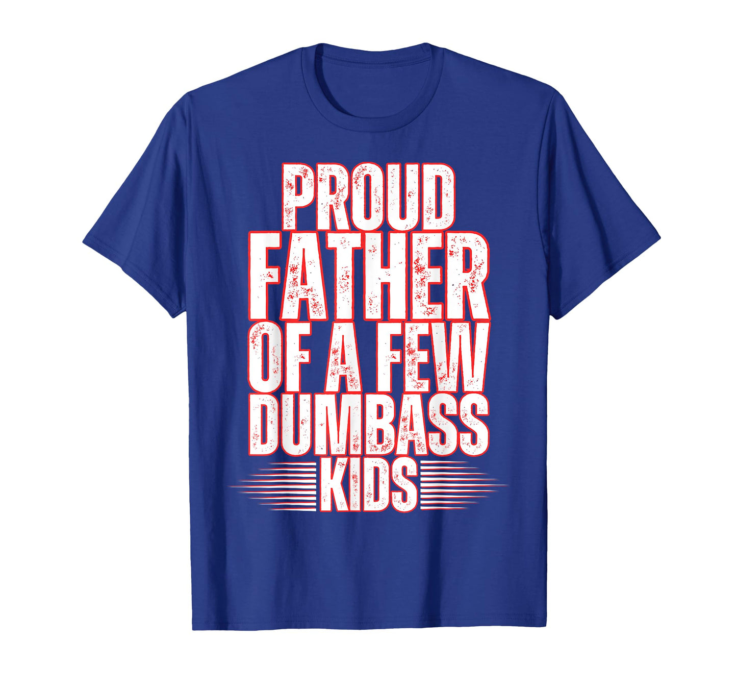 Proud Father Of A Few Dumbass Kids Dad Father's Day Stepdad T-Shirt