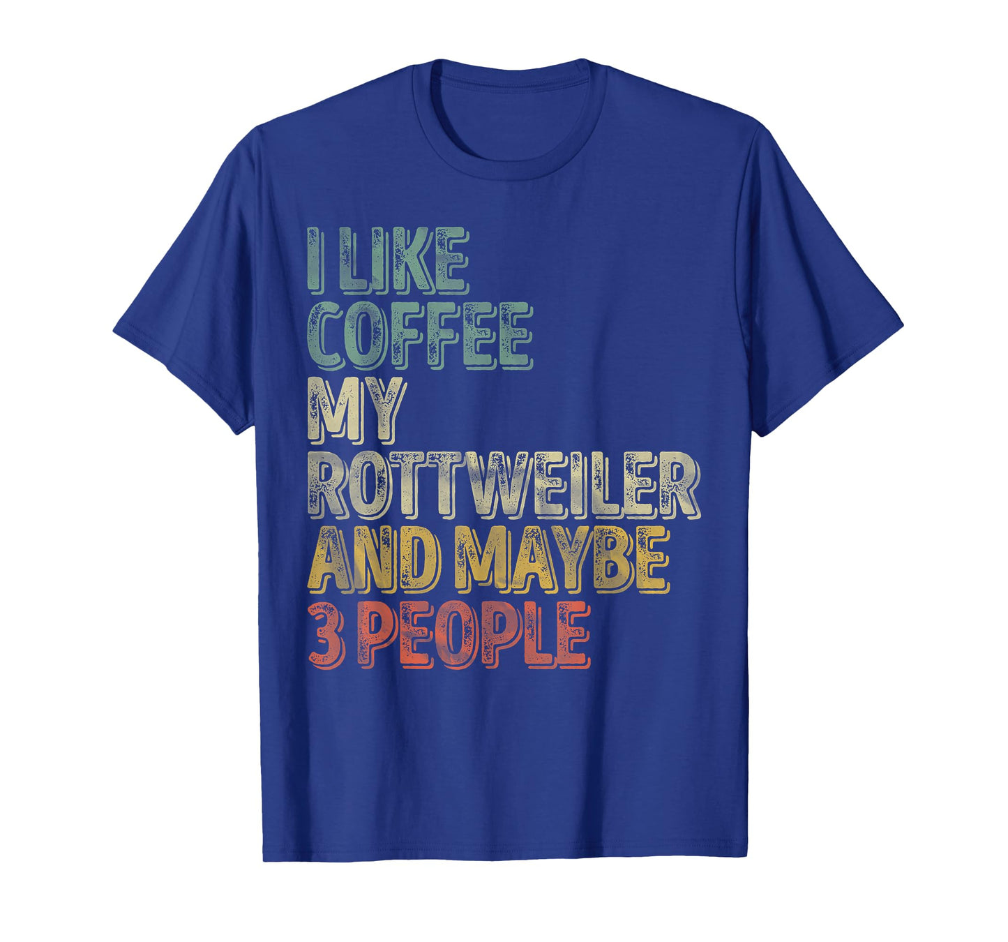 Coffee Shirt I Like Coffee My Rottweiler And Maybe 3 People T-Shirt