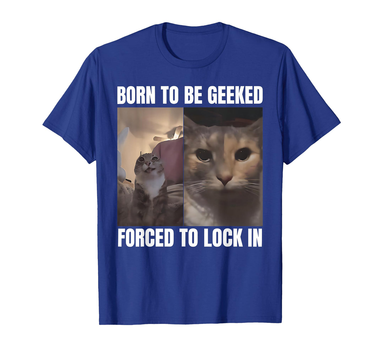 Born To Be Geeked Forced To Lock In Funny Cat Meme T-Shirt