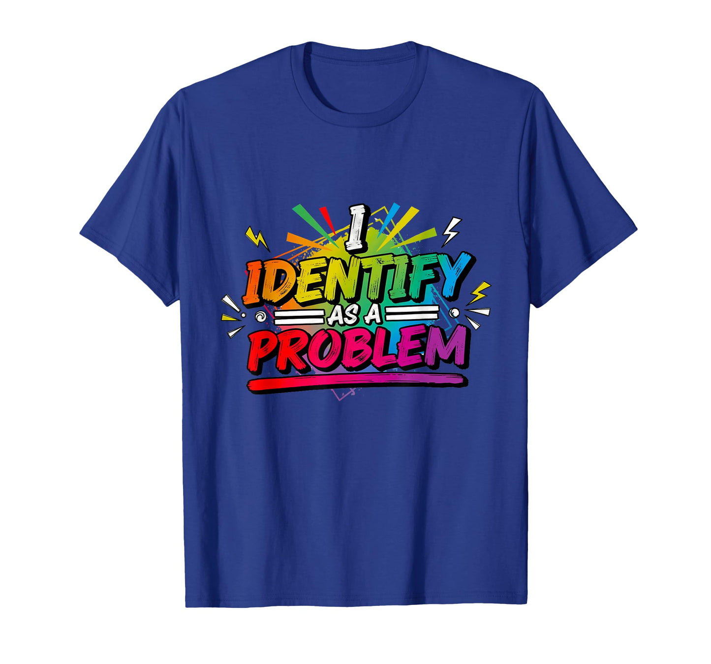 I Identify As A Problem Funny Sarcastic Humour Saying T-Shirt