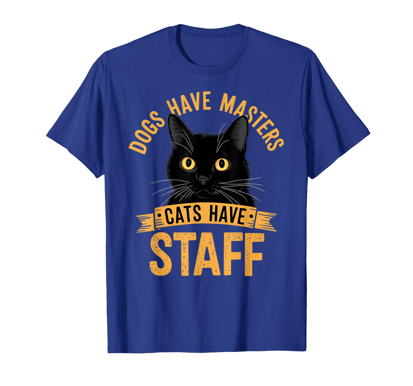 Dogs Have Masters Cats Have Staff Funny Cat T-Shirt