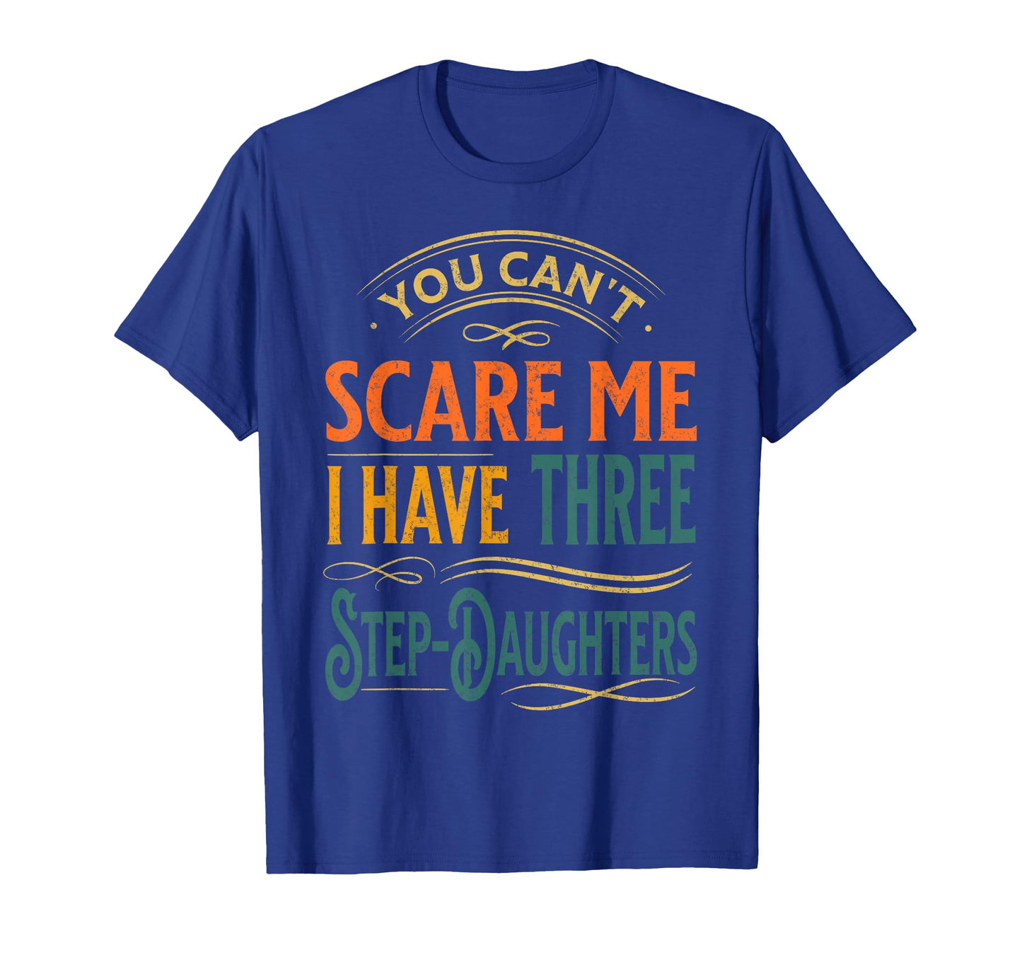 You Can't Scare Me I Have Three Step-Daughters Funny Dad T-Shirt