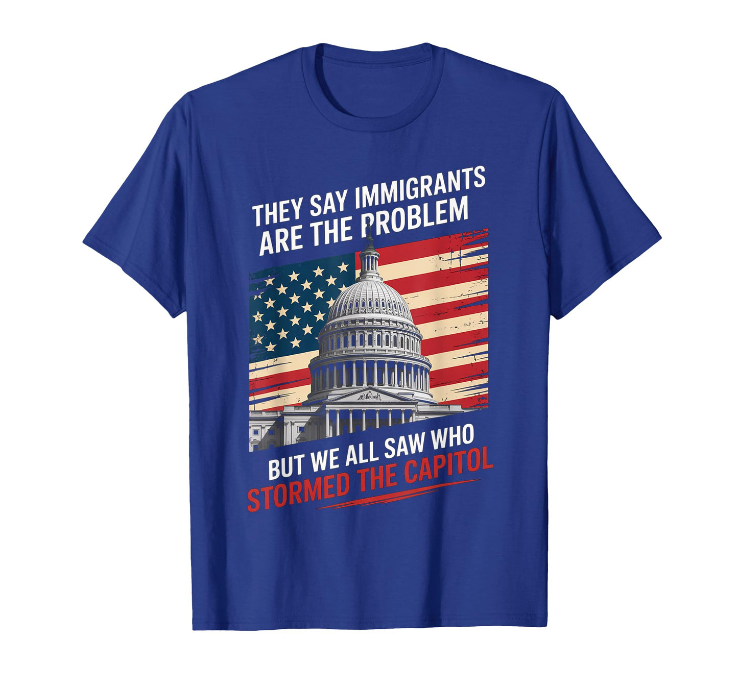 They Say Immigrants Are The Problem But We All Saw Stormed T-Shirt