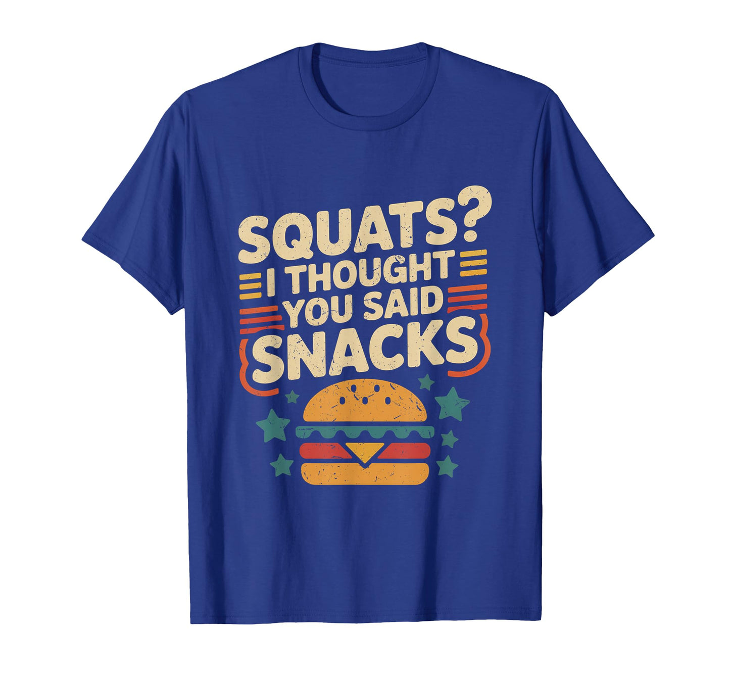 Squats I Thought You Said Snacks Funny Gym Workout Men Women T-Shirt
