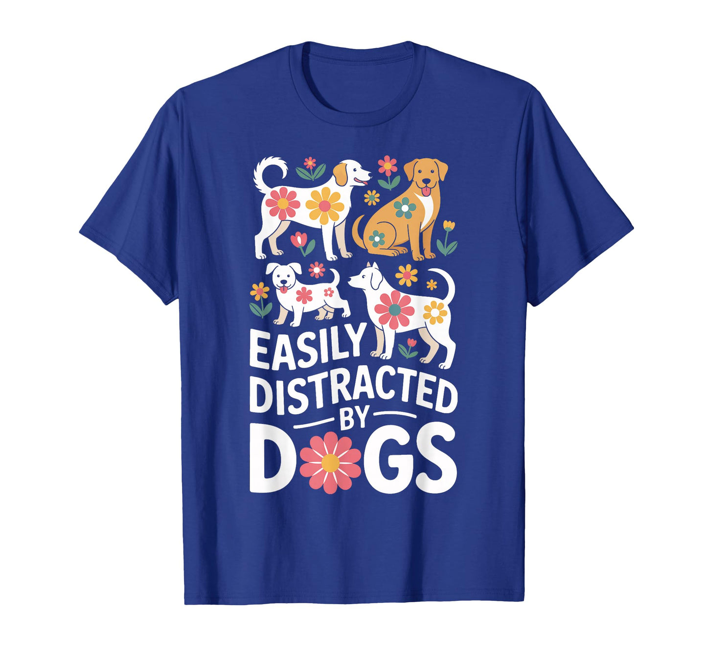 Easily Distracted by Dogs Funny Playful Canines T-Shirt