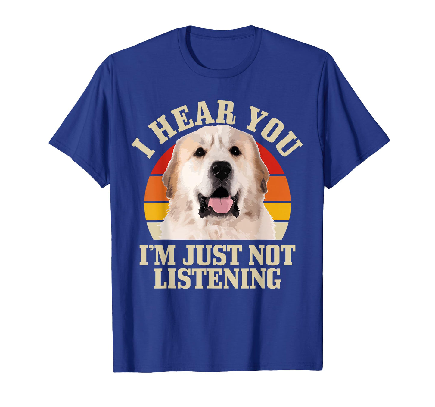 Great Pyrenees I Hear You I'm Just Not Listening Funny Dog T-Shirt
