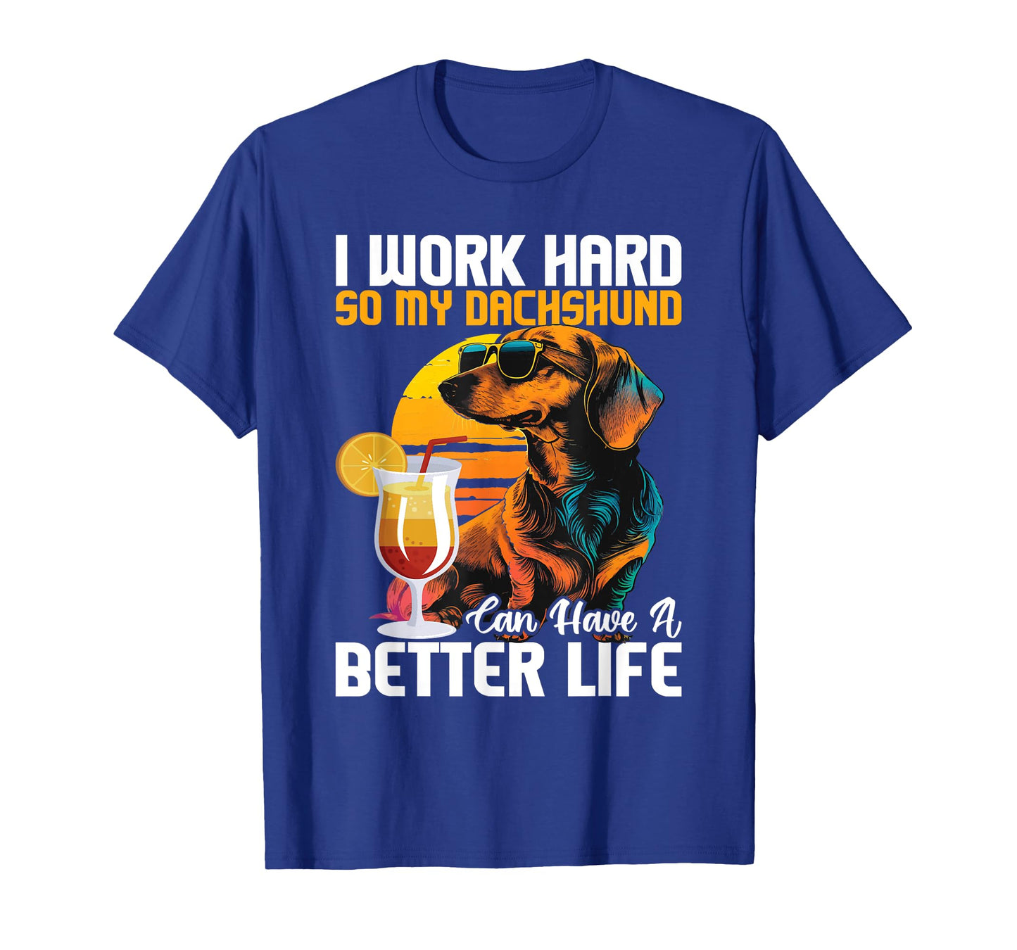 I Work Hard So My Dachshund Can Have A Better Life T-Shirt