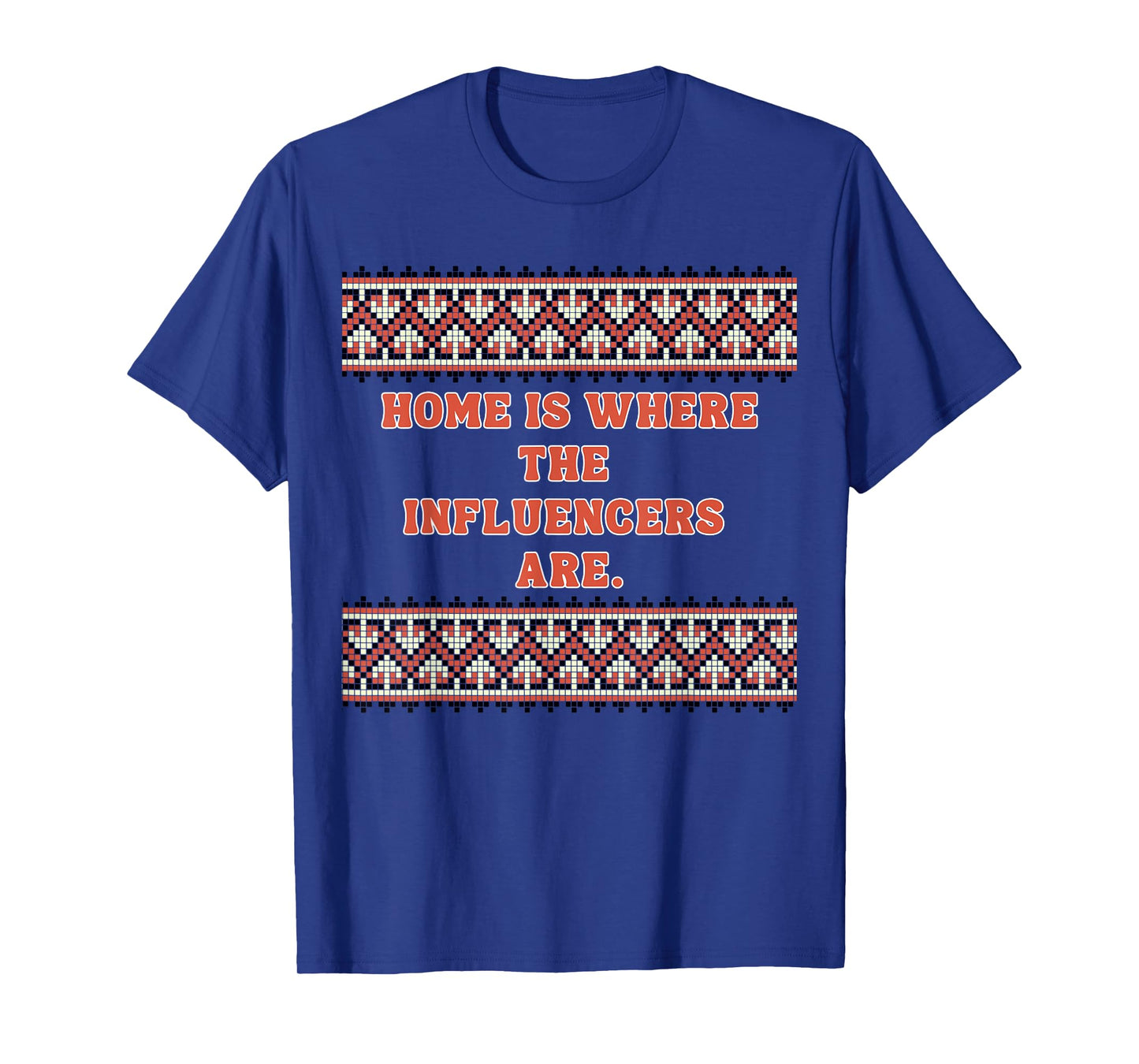 Home is Where The Influencers are - Influencer Gifts T-Shirt