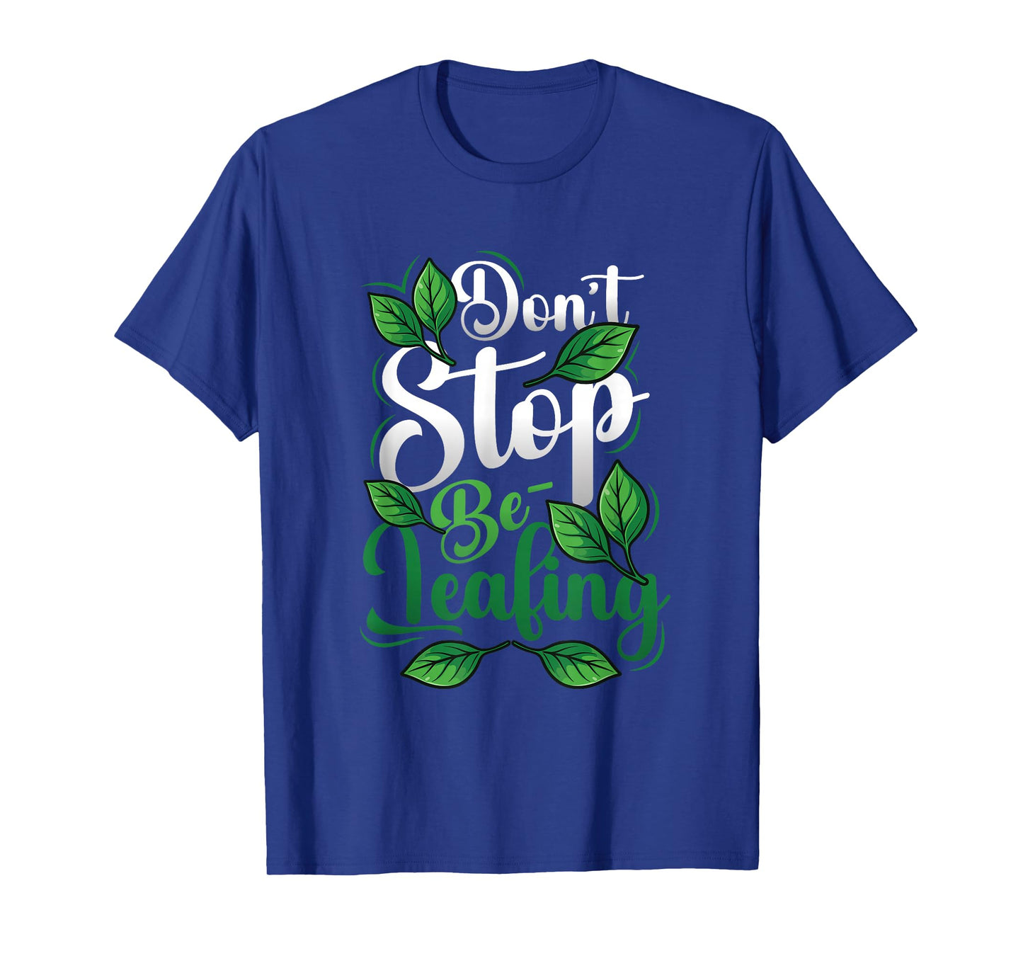 Don’t Stop Be-Leafing Funny Plant Lover Gardening T-Shirt