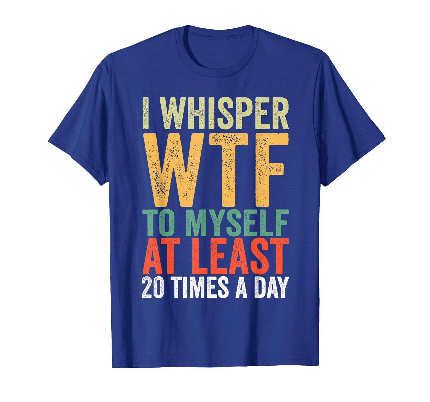 I Whisper WTF to Myself at Least 20 Times A Day Vintage T-Shirt