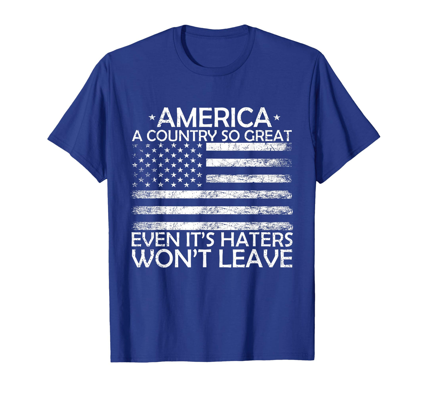 America A Country So Great Even It's Haters Won't Leave T-Shirt