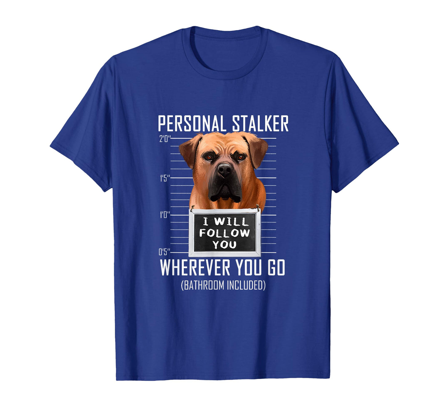 Personal Stalker Dog Boerboel I Will Follow You Mugshot Men Women Kids T-Shirt