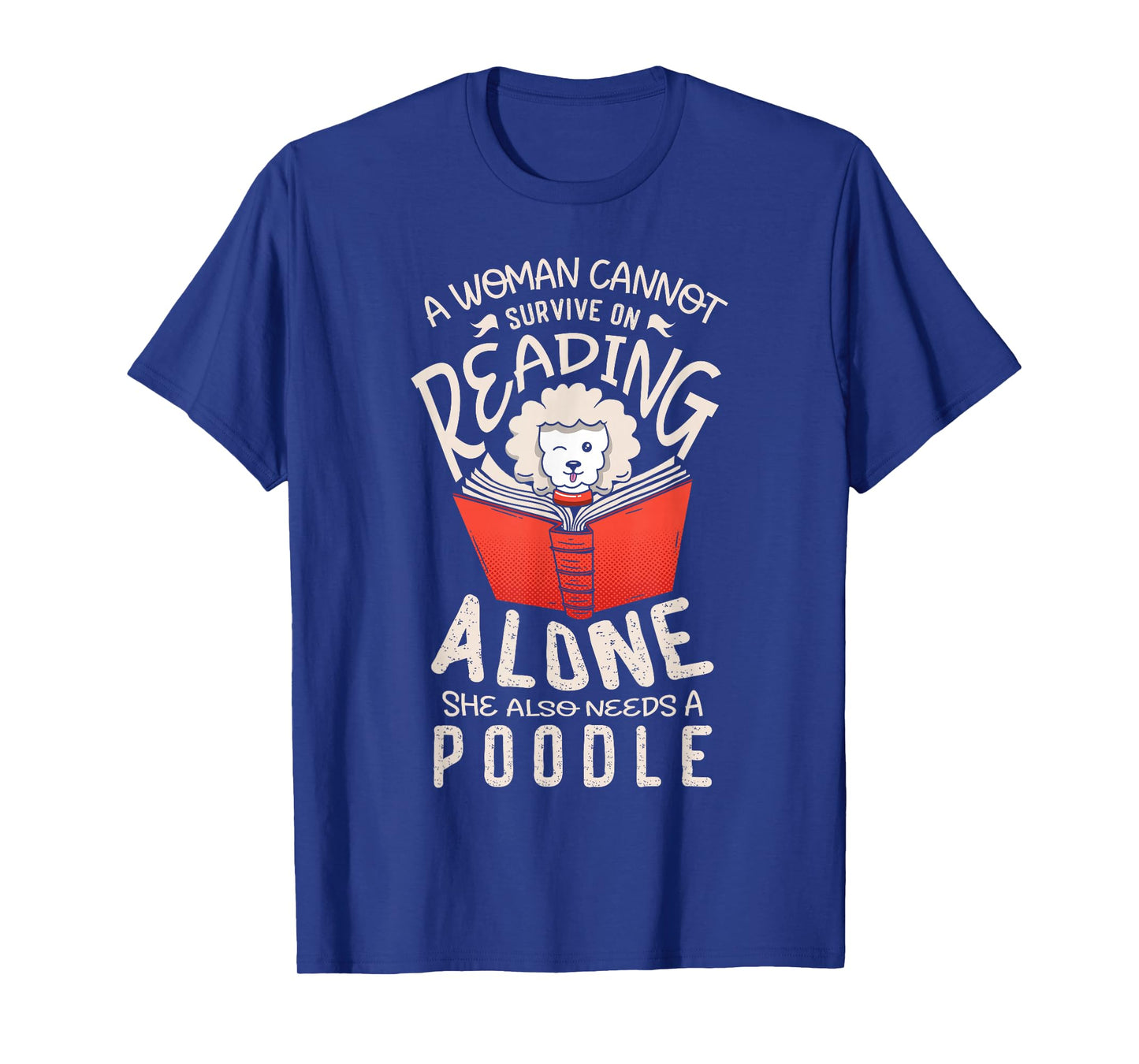 A woman cannot survive on reading alone she also poodles T-Shirt