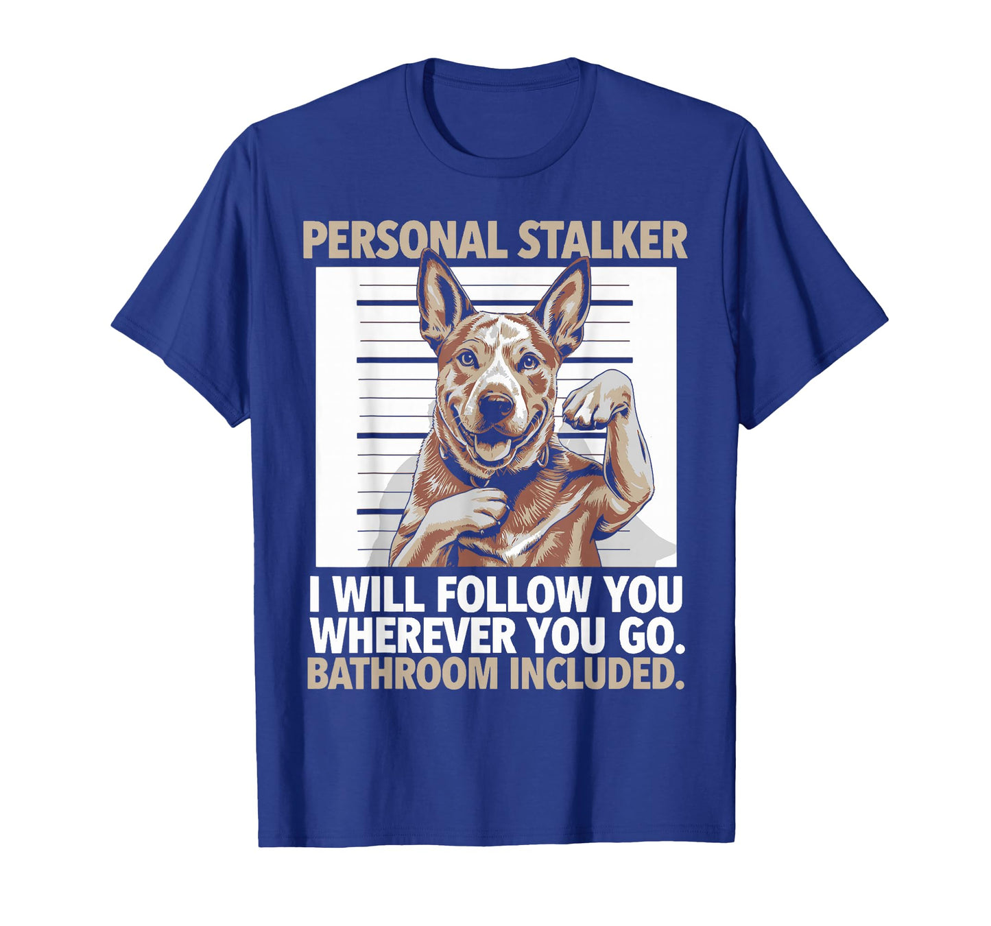 Funny Australian Cattle Dog Personal Stalker Heeler Dog T-Shirt