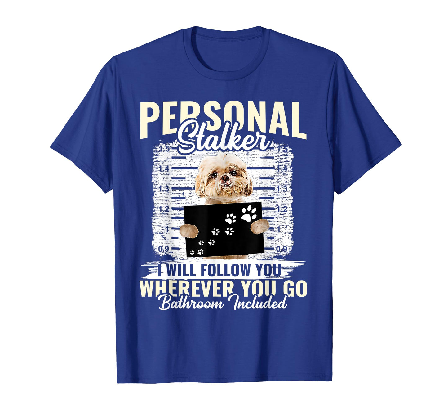 Personal Stalker Shih Tzu Dog I'll Follow You Wherever You Men Women Kids T-Shirt