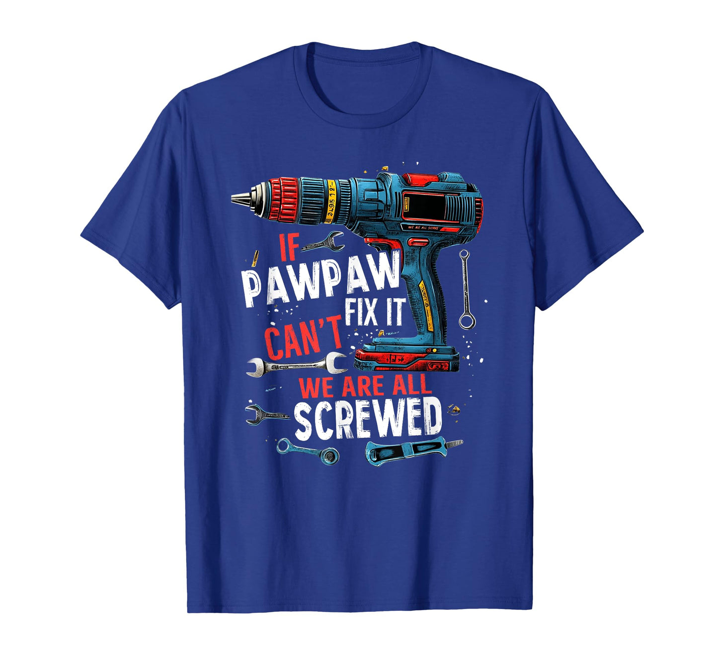 If Pawpaw Can't Fix It We're All Screwed Father's Day Men T-Shirt