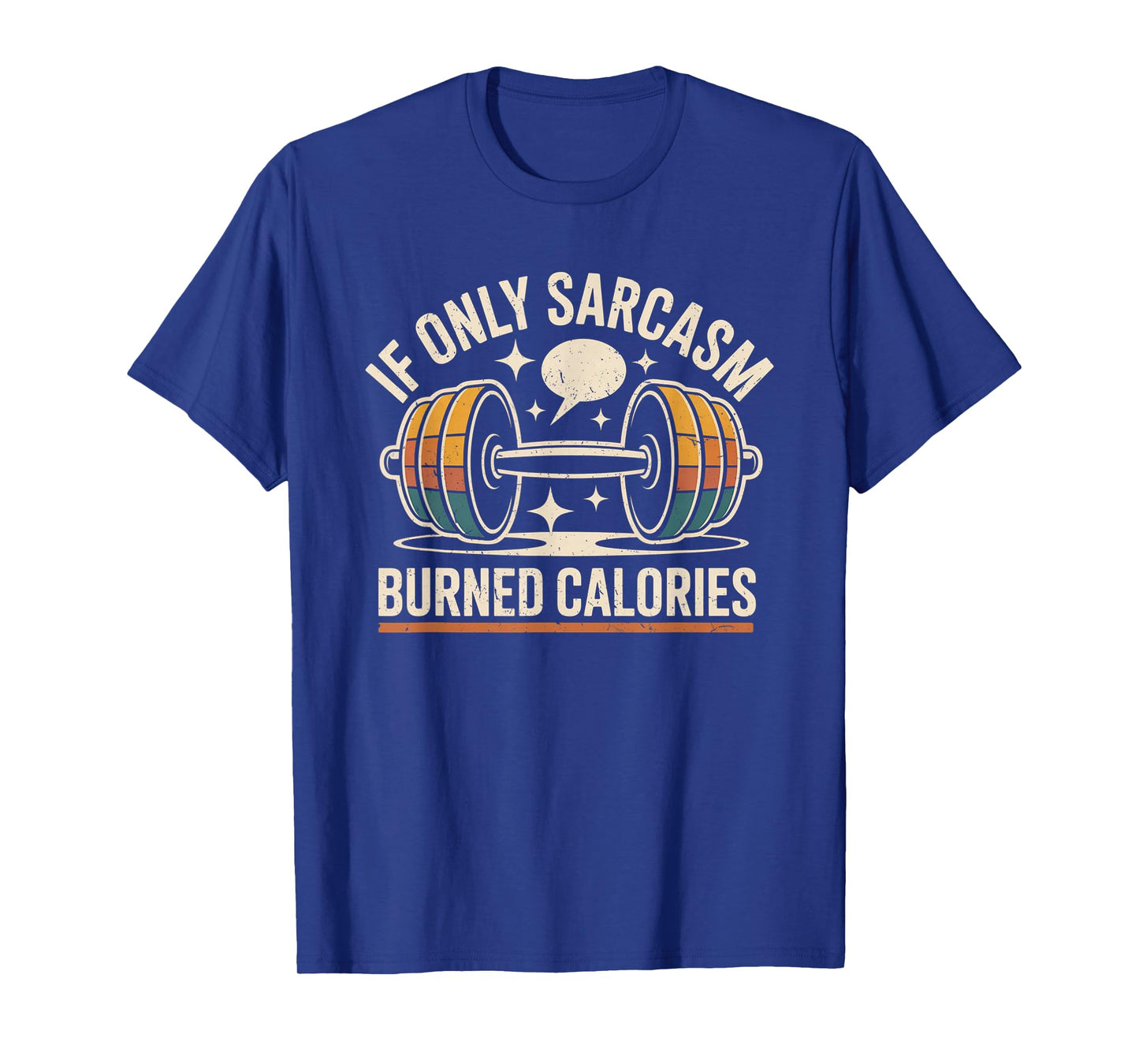 If Only Sarcasm Burned Calories Funny Gym Workout Men Women T-Shirt