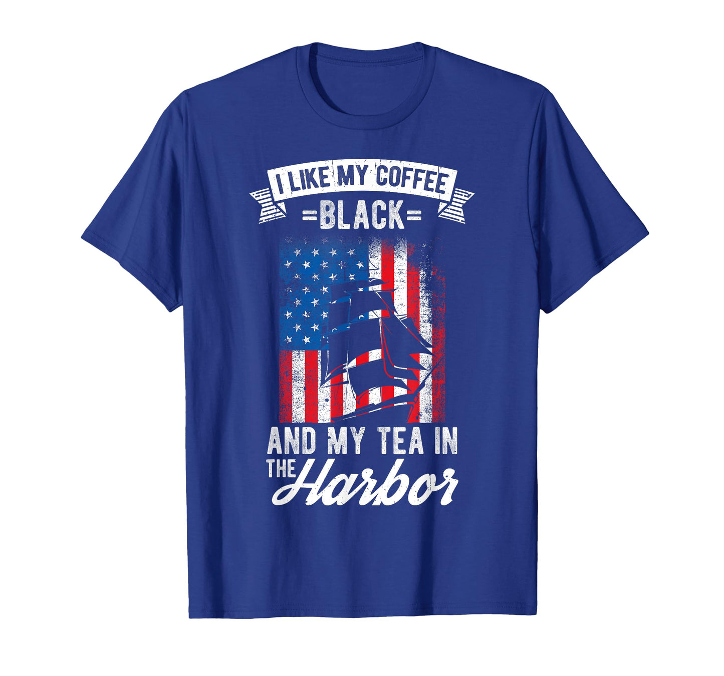 I LIKE MY COFFEE BLACK AND MY TEA IN THE HARBOR Patriotic T-Shirt
