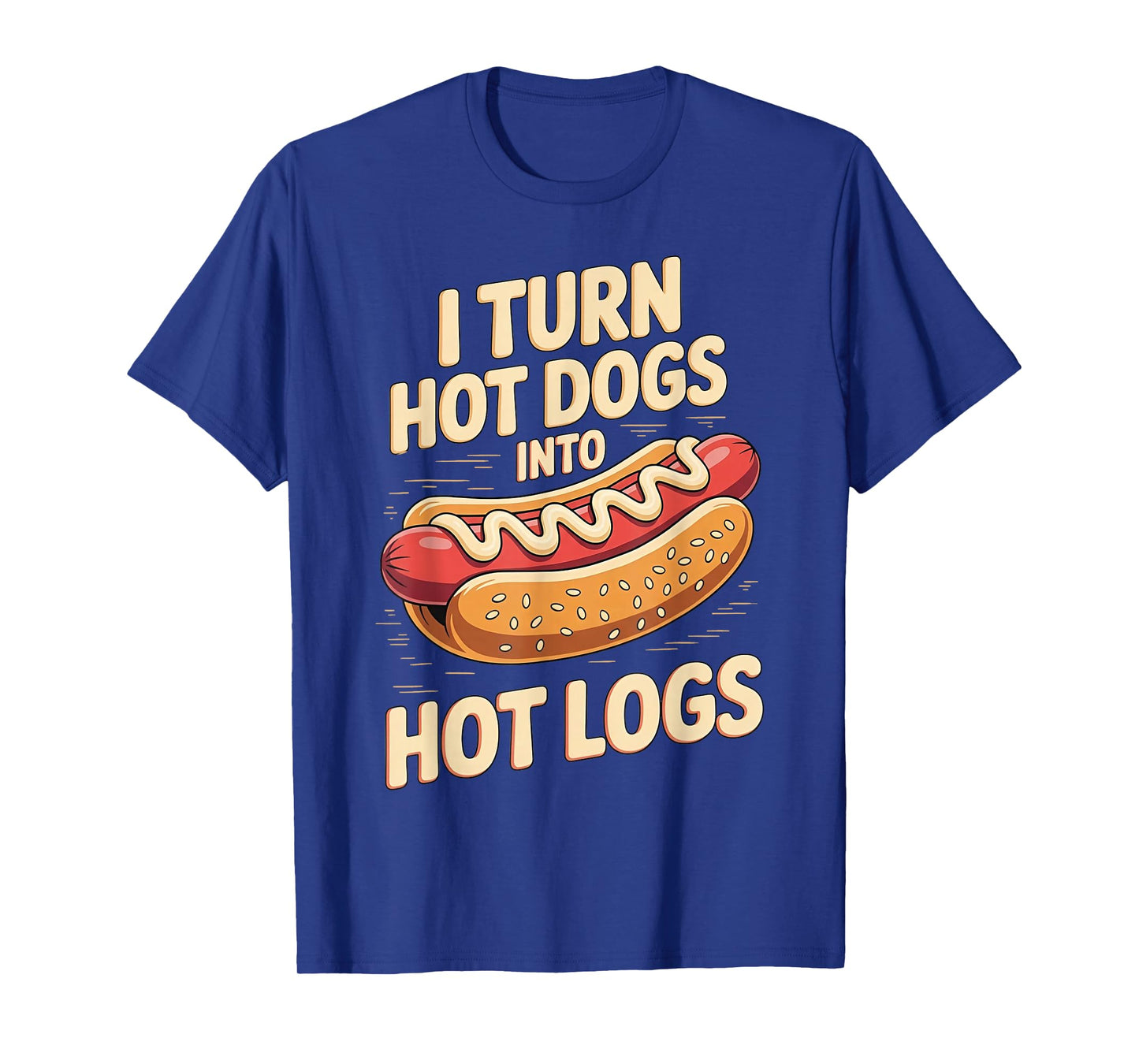 I Turn Hot Dogs Into Hot Logs T-Shirt