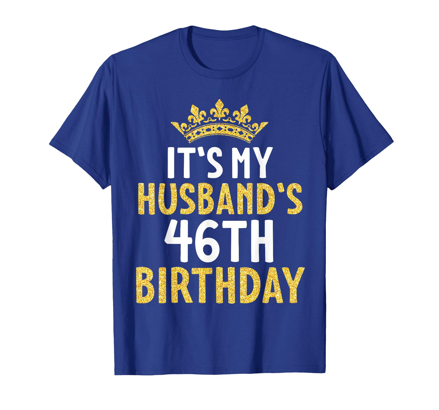 It's My Husband's 46th Birthday Happy 46 Years Old To Me Him T-Shirt