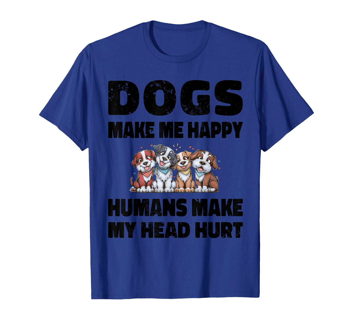 Funny Dogs Make Me Happy Humans Make My Head Hurt Cool T-Shirt