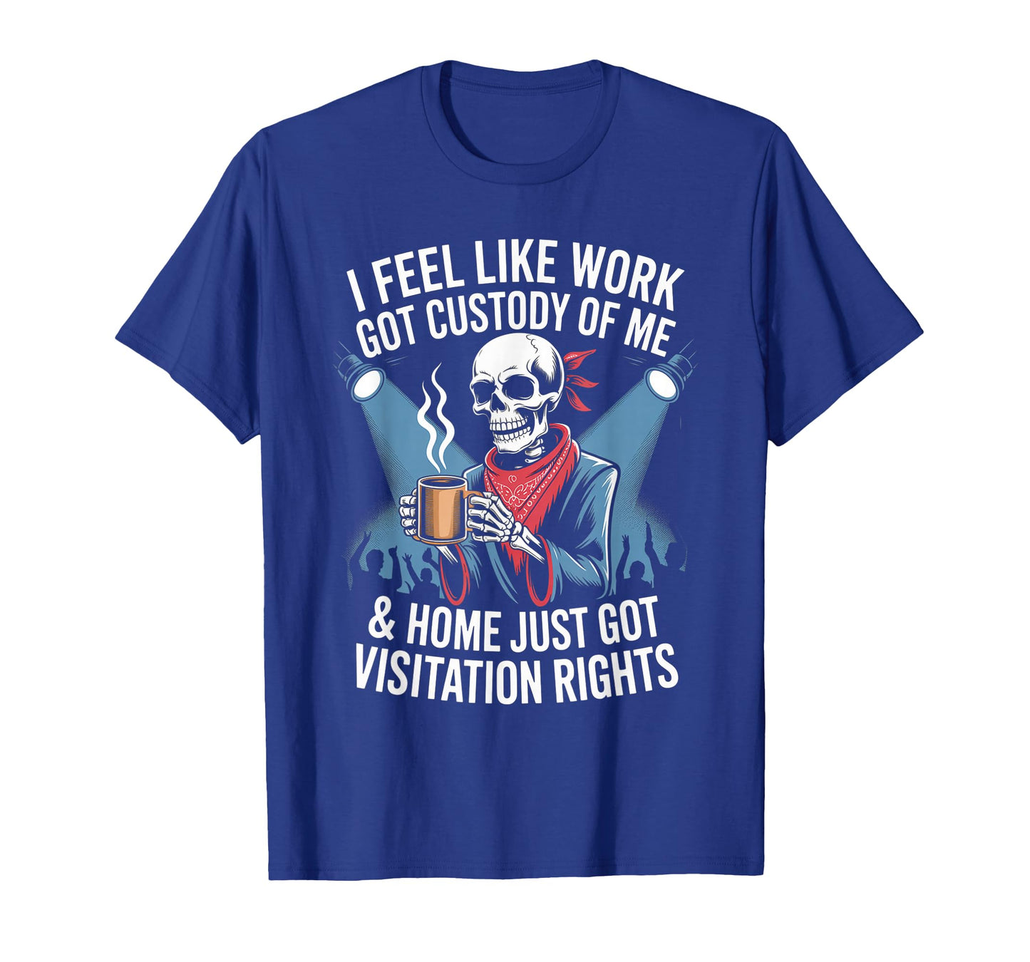 I Feel Like Work Got Custody Anel Custody of Me Funny Saying T-Shirt