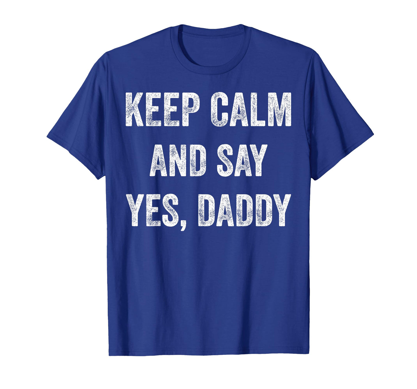 Funny Keep Calm Yes Daddy BDSM Kink Sex Lover Xmas T-Shirt T-Shirt